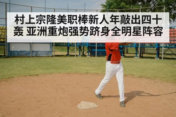村上宗隆美职棒新人年敲出四十轰 亚洲重炮强势跻身全明星阵容